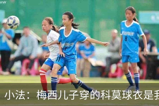 小法：梅西儿子穿的科莫球衣是我的，但我可没特意让他发出来