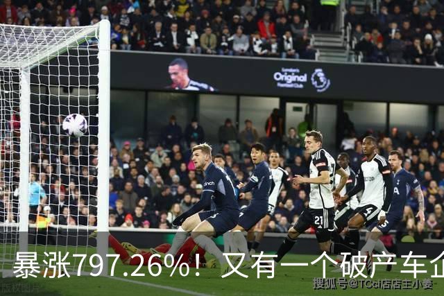 暴涨797.26%！又有一个破产车企要“复活”了？曾7年烧光254.6亿